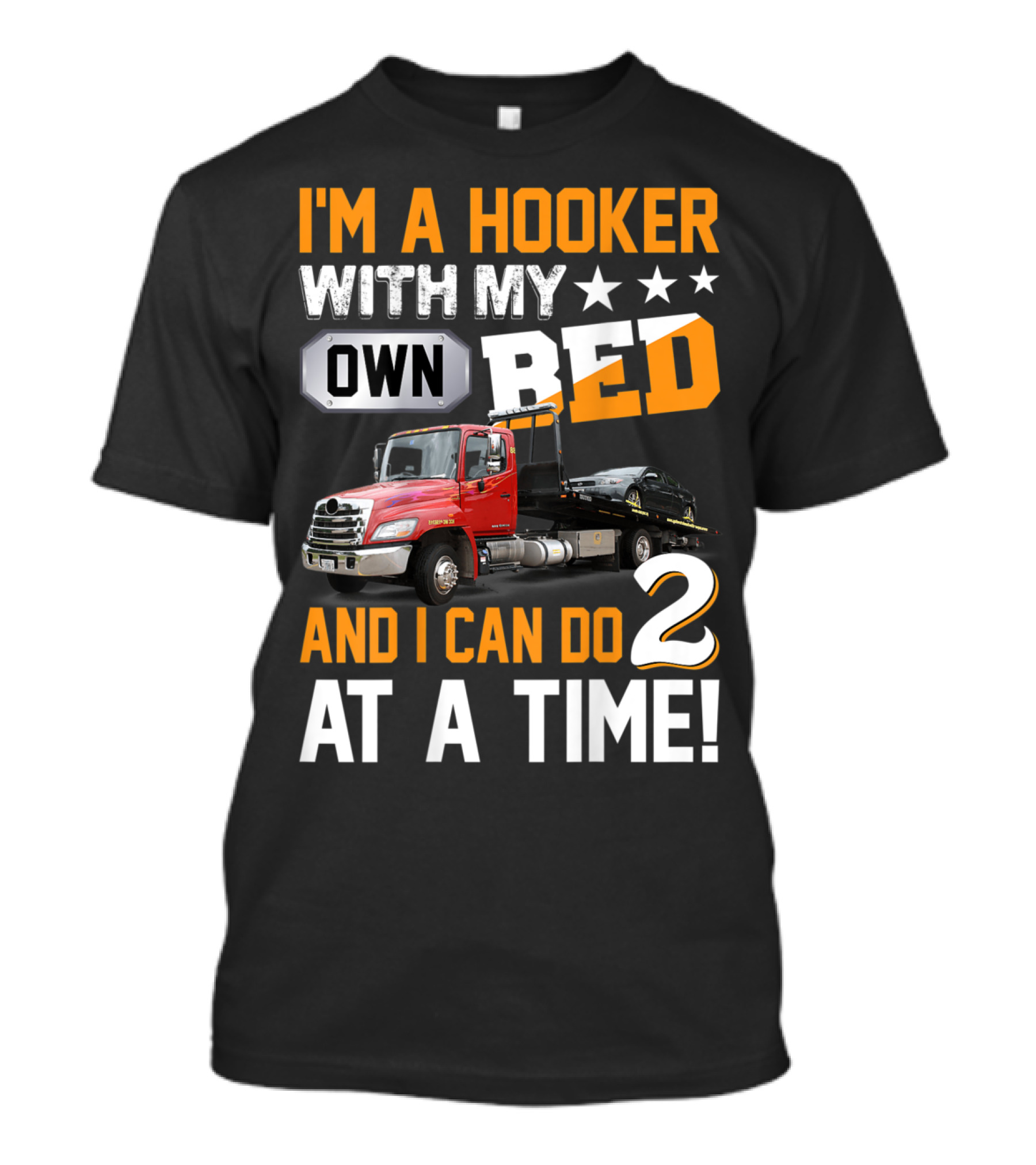 I'm A Hooker With My Own Bed Tow Truck And I Can Do 2 At A Time T-Shirt