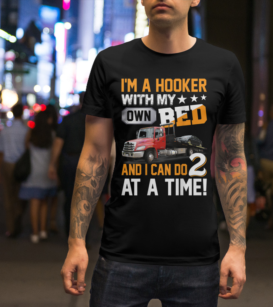 I'm A Hooker With My Own Bed Tow Truck And I Can Do 2 At A Time T-Shirt