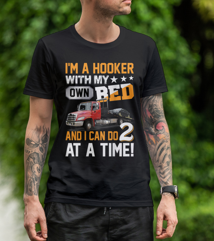 I'm A Hooker With My Own Bed Tow Truck And I Can Do 2 At A Time T-Shirt