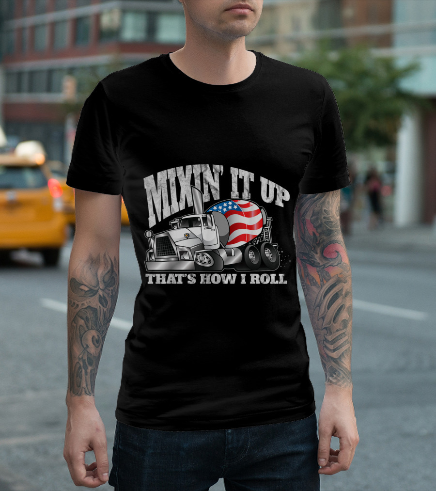 Mixing It Up Mixin' It Up That's How I Roll Mixer Driver with American Flag Truck T-Shirt