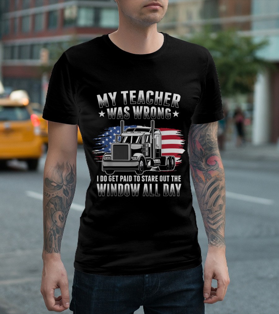 My Teacher Was Wrong I Do Get Paid To Stare Out The Window All Day Trucker Truck USA Flag T-Shirt