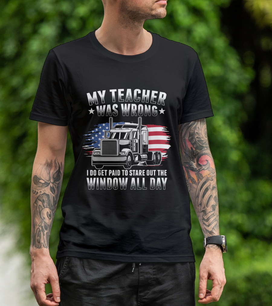 My Teacher Was Wrong I Do Get Paid To Stare Out The Window All Day Trucker Truck USA Flag T-Shirt