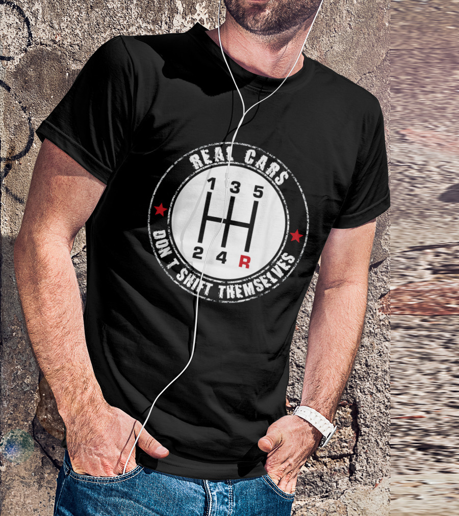 Real Cars Don't Shift Themselves Manual Gear Shift T-Shirt