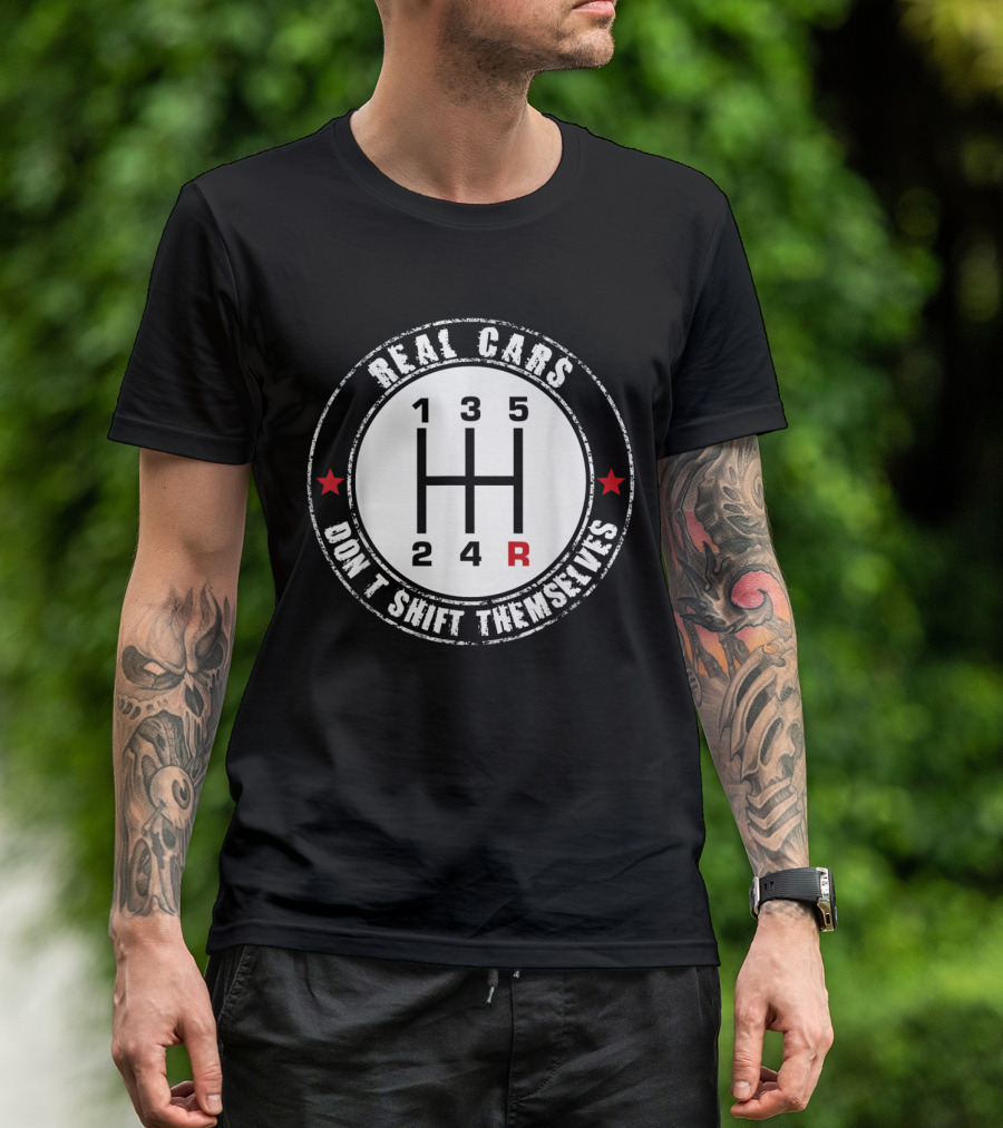 Real Cars Don't Shift Themselves Manual Gear Shift T-Shirt