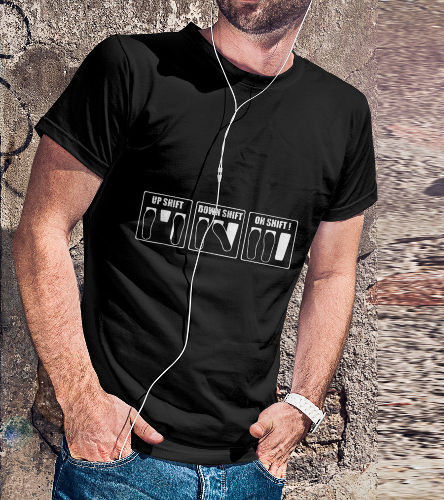 Up Shift Down Shift Oh Shift Clutch Pedal Humor T-Shirt