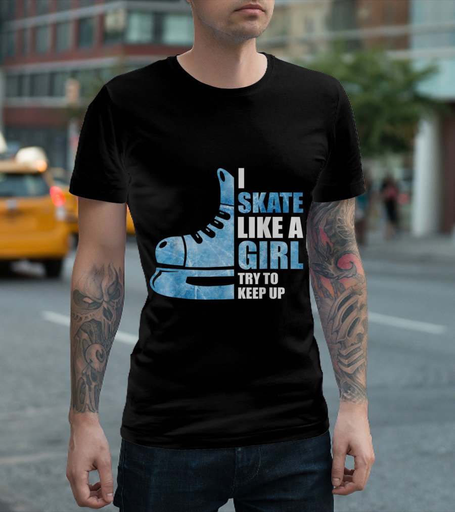 I Skate Like A Girl Try To Keep Up Hockey Skating Humor T-Shirt