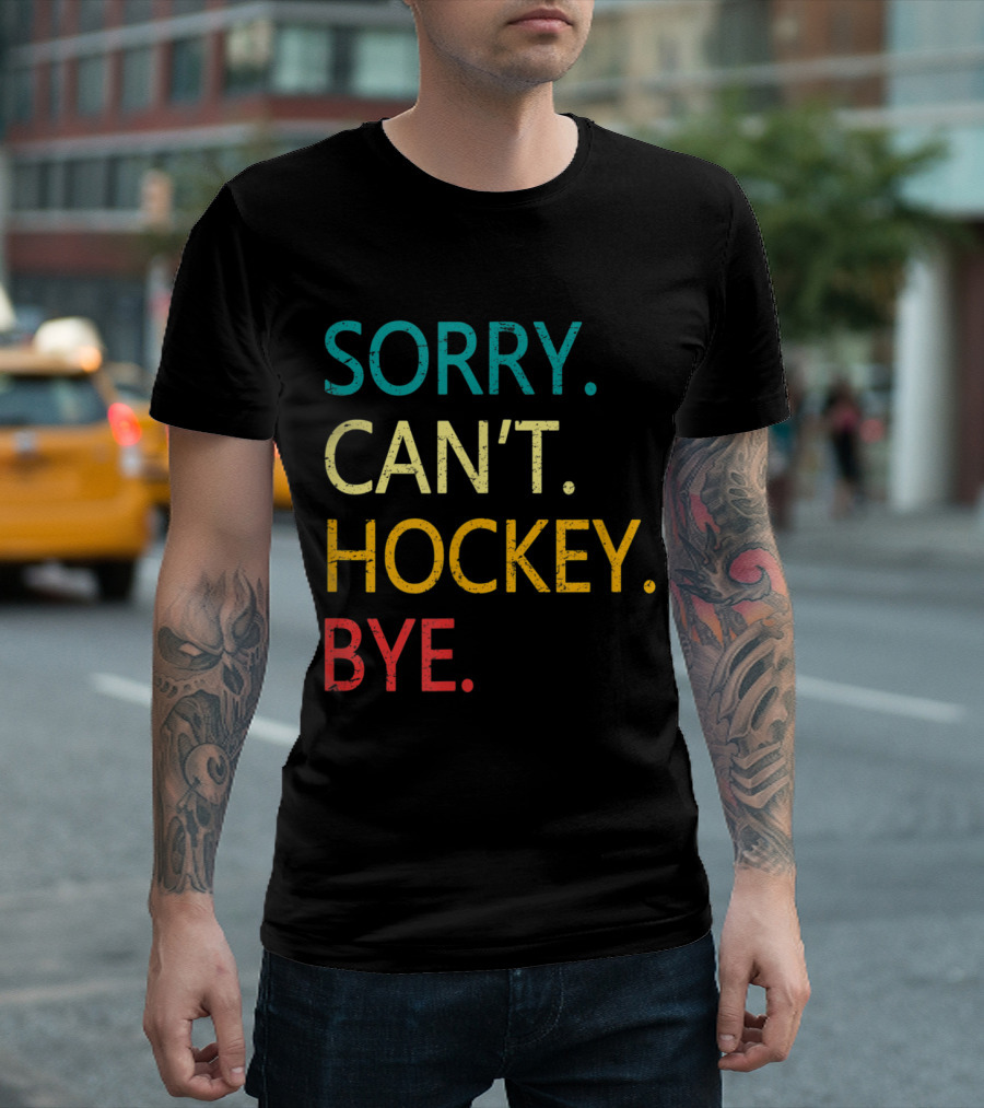 Sorry Can't Hockey Bye T-Shirt