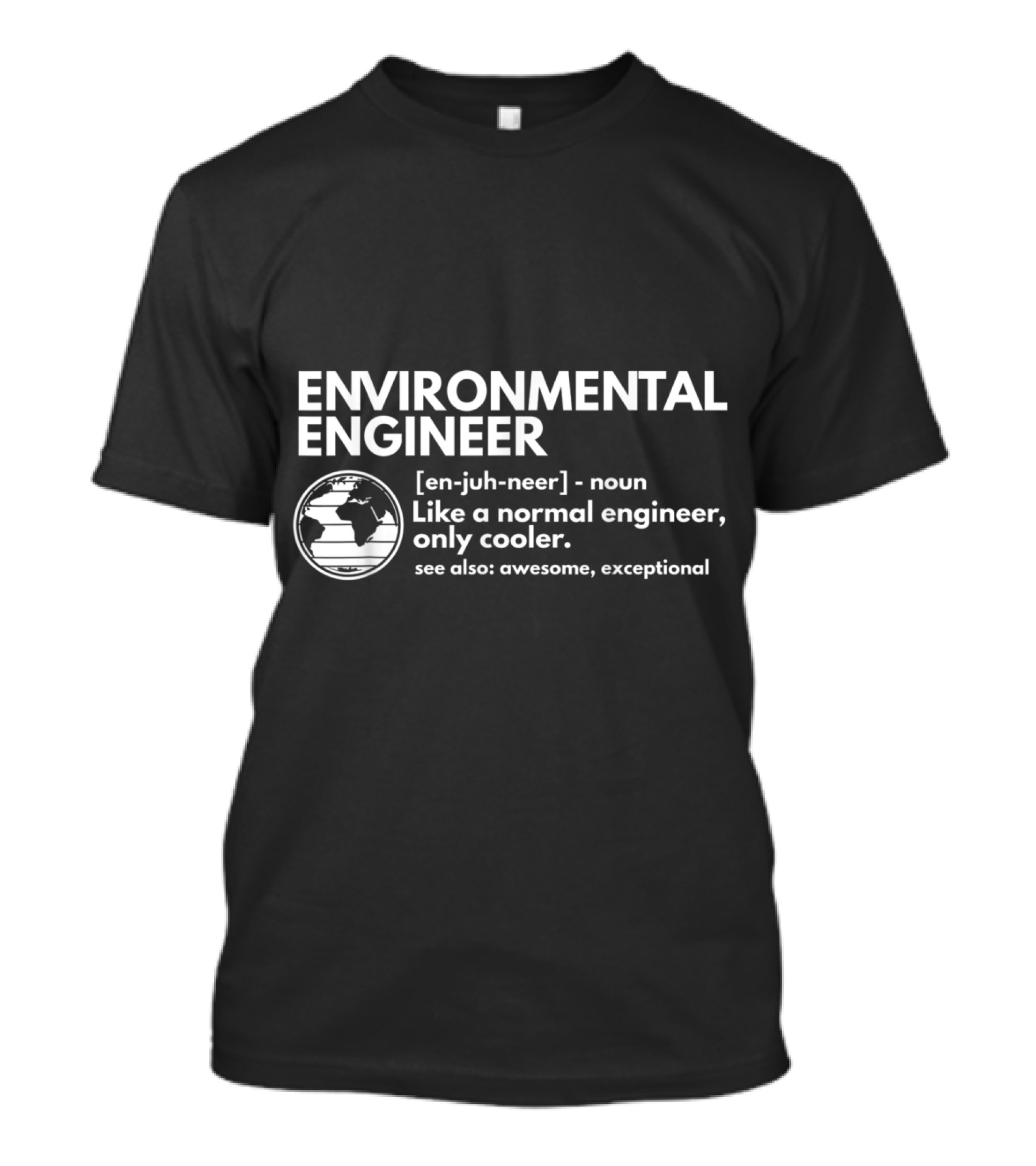 ENVIRONMENTAL ENGINEER DEFINITION LIKE A NORMAL ENGINEER ONLY COOLER SEE ALSO AWESOME EXCEPTIONAL T-Shirt