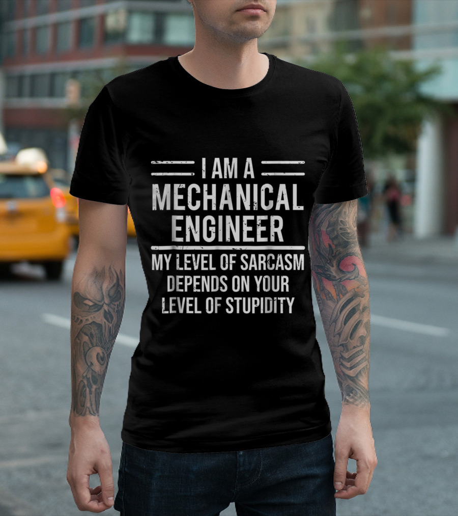 I Am a Mechanical Engineer My Level of Sarcasm Depends on Your Level of Stupidity T-Shirt