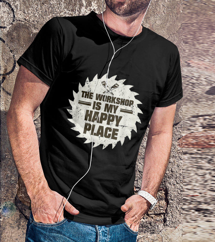 Funny Woodworking The Workshop Is My Happy Place T-Shirt