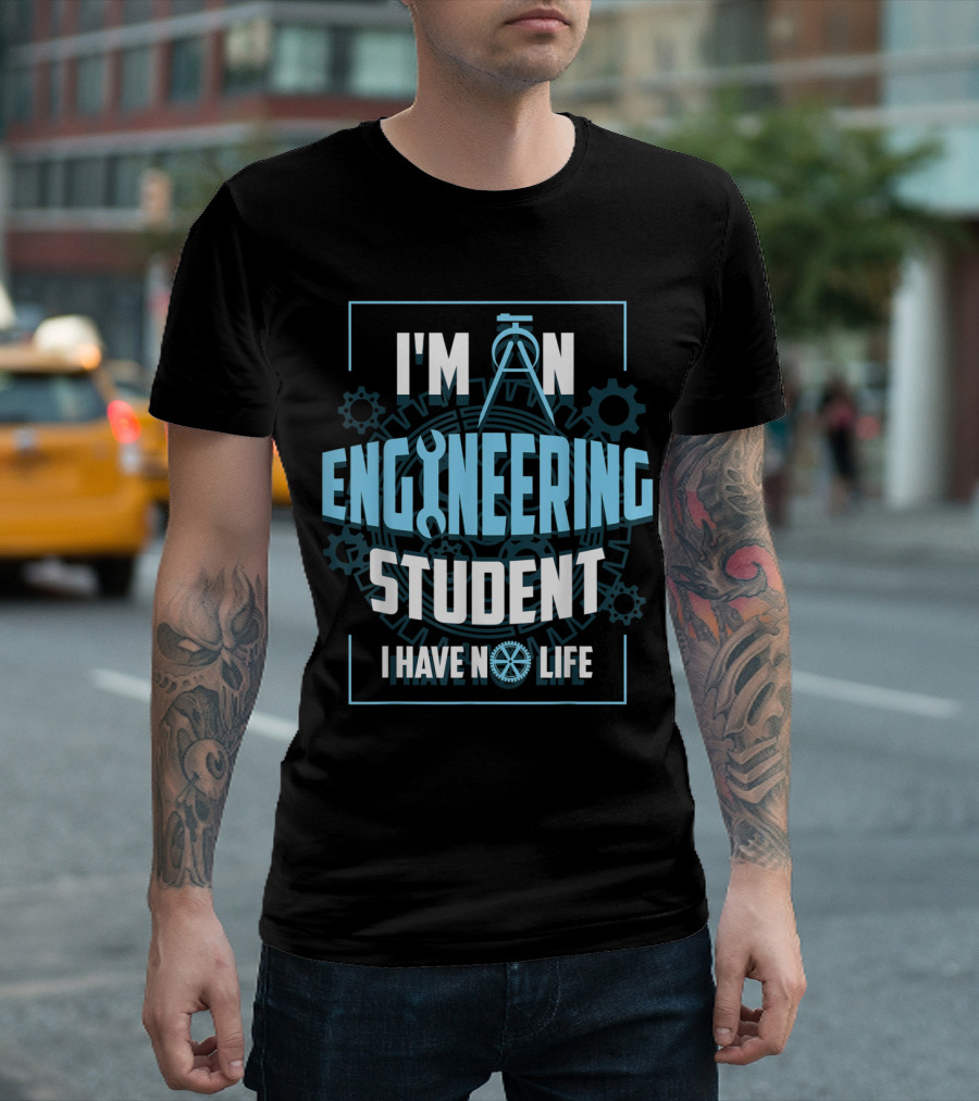 I'm An Engineering Student I Have No Life T-Shirt