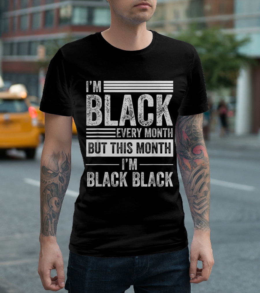 I'm Black Every Month But This Month I'm Black Black T-Shirt