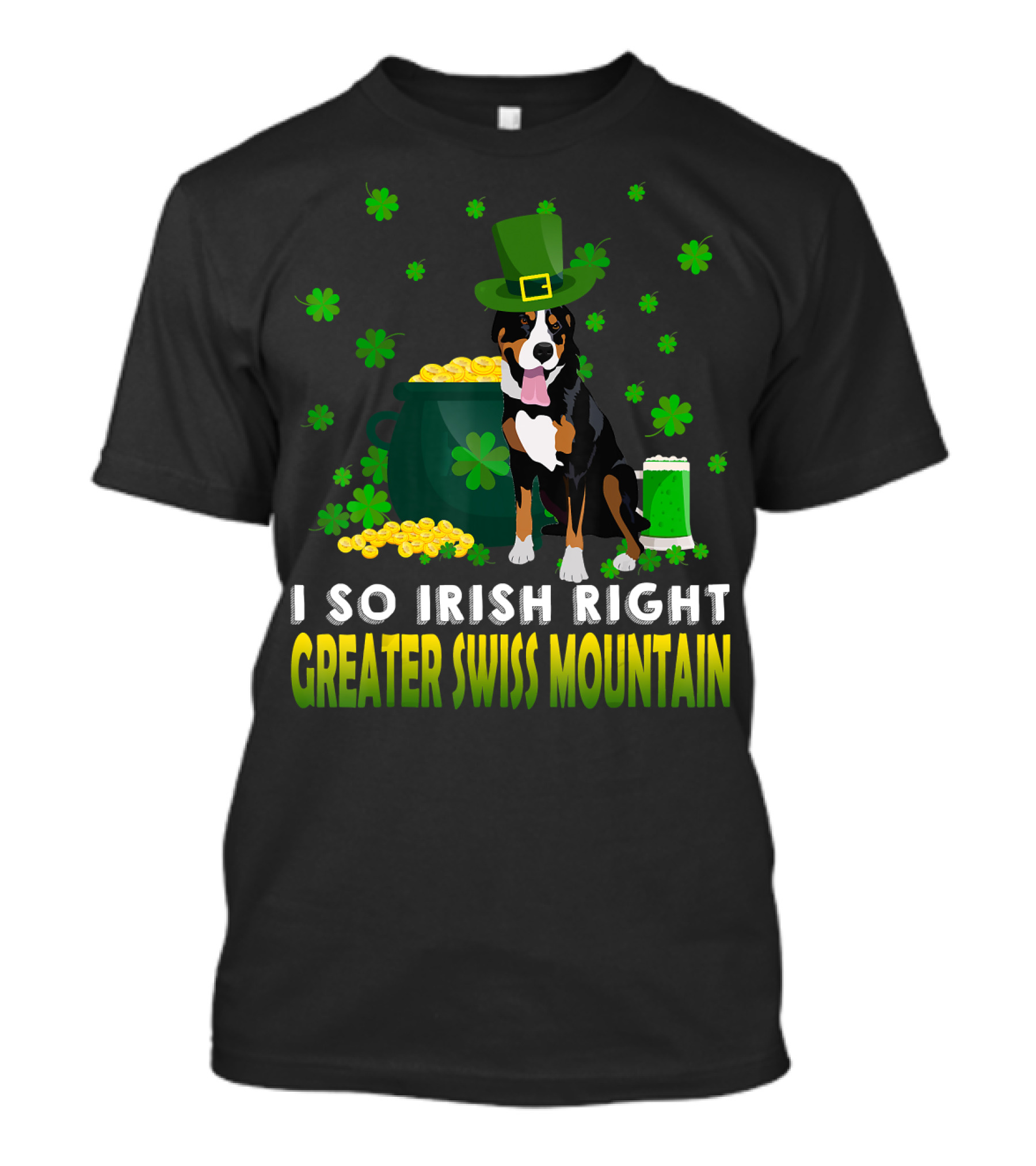 I So Irish Right Greater Swiss Mountain Dog Shamrocks Hat Pot Of Gold T-Shirt
