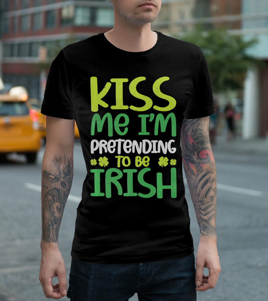 Kiss Me I'm Pretending To Be Irish Shamrock Clovers T-Shirt