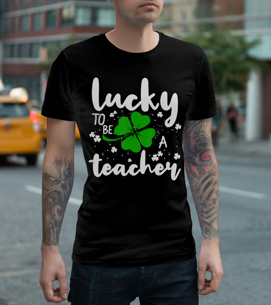 Lucky To Be A Teacher St. Patrick's Day Irish Teacher T-Shirt