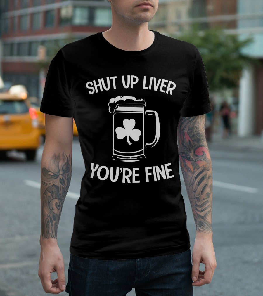 Shut Up Liver You're Fine St Patrick's Day Beer Mug with Shamrock T-Shirt