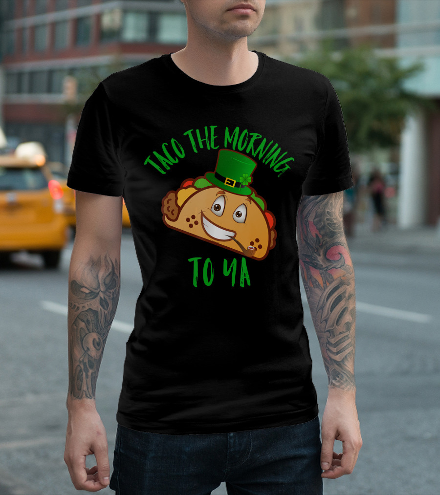 Taco The Morning To Ya Irish Leprechaun Taco St. Patrick's Day T-Shirt