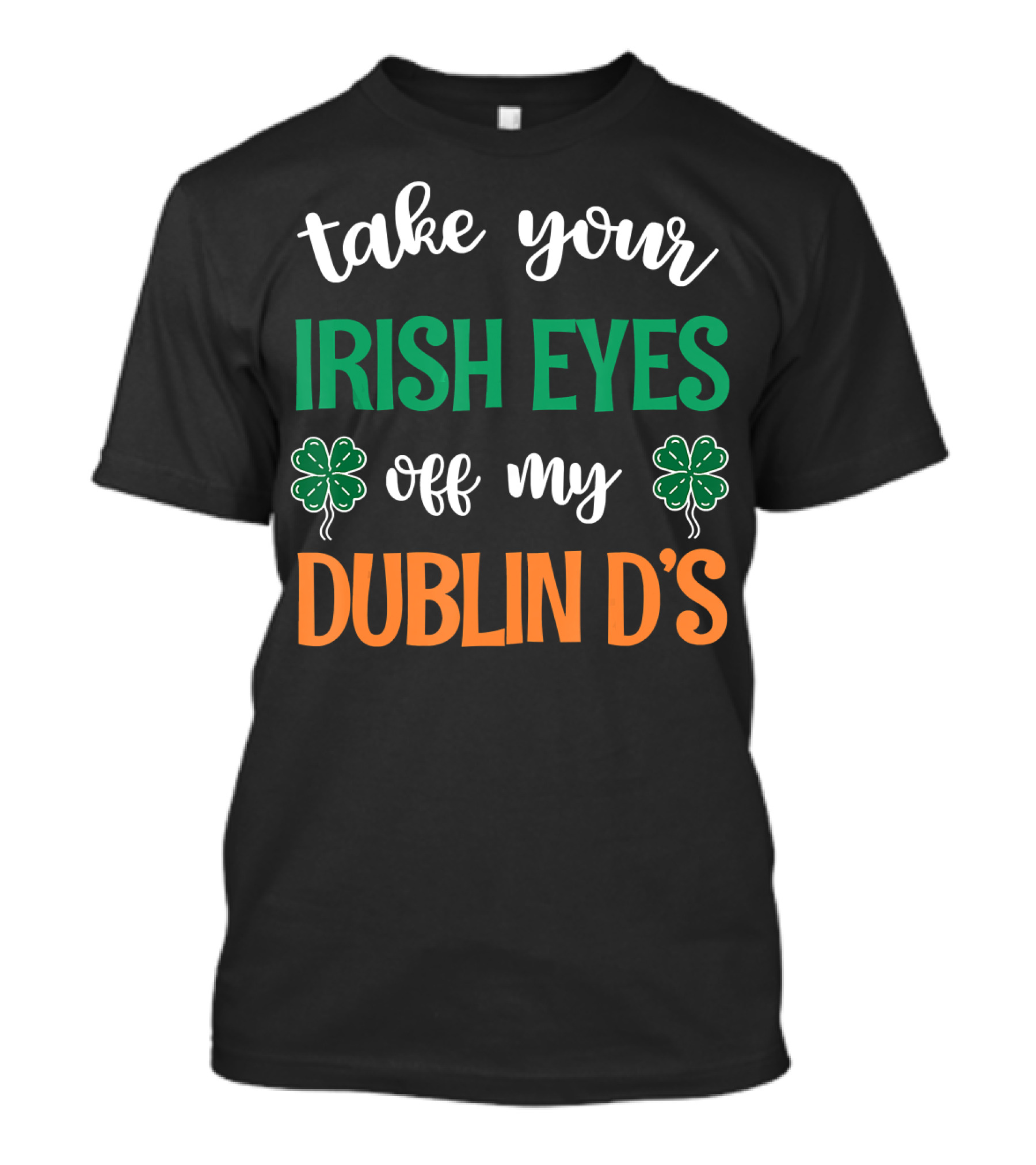Take Your Irish Eyes Off My Dublin D's Irish Shamrock Charm T-Shirt