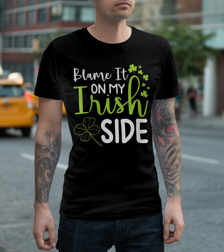 Blame It On My Irish Side St Patrick's Day Shamrock Clovers T-Shirt