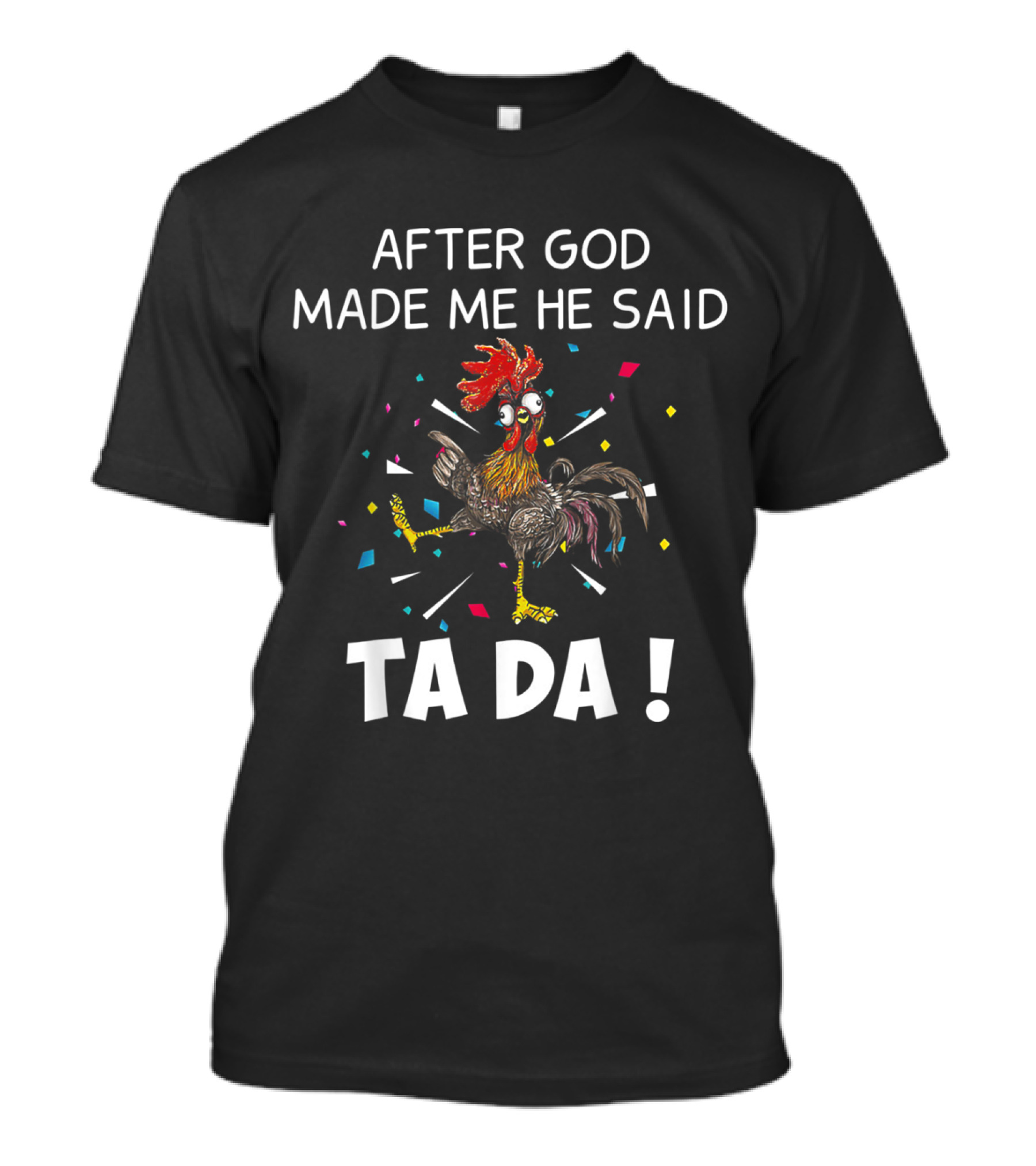 After God Made Me He Said Ta Da Funny Chicken Rooster Celebration Confetti T-Shirt