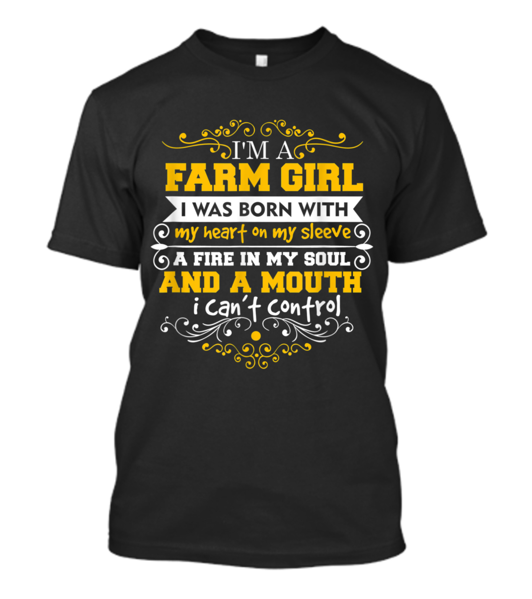 I'm A Farm Girl I Was Born With My Heart On My Sleeve A Fire In My Soul And A Mouth I Can't Control T-Shirt