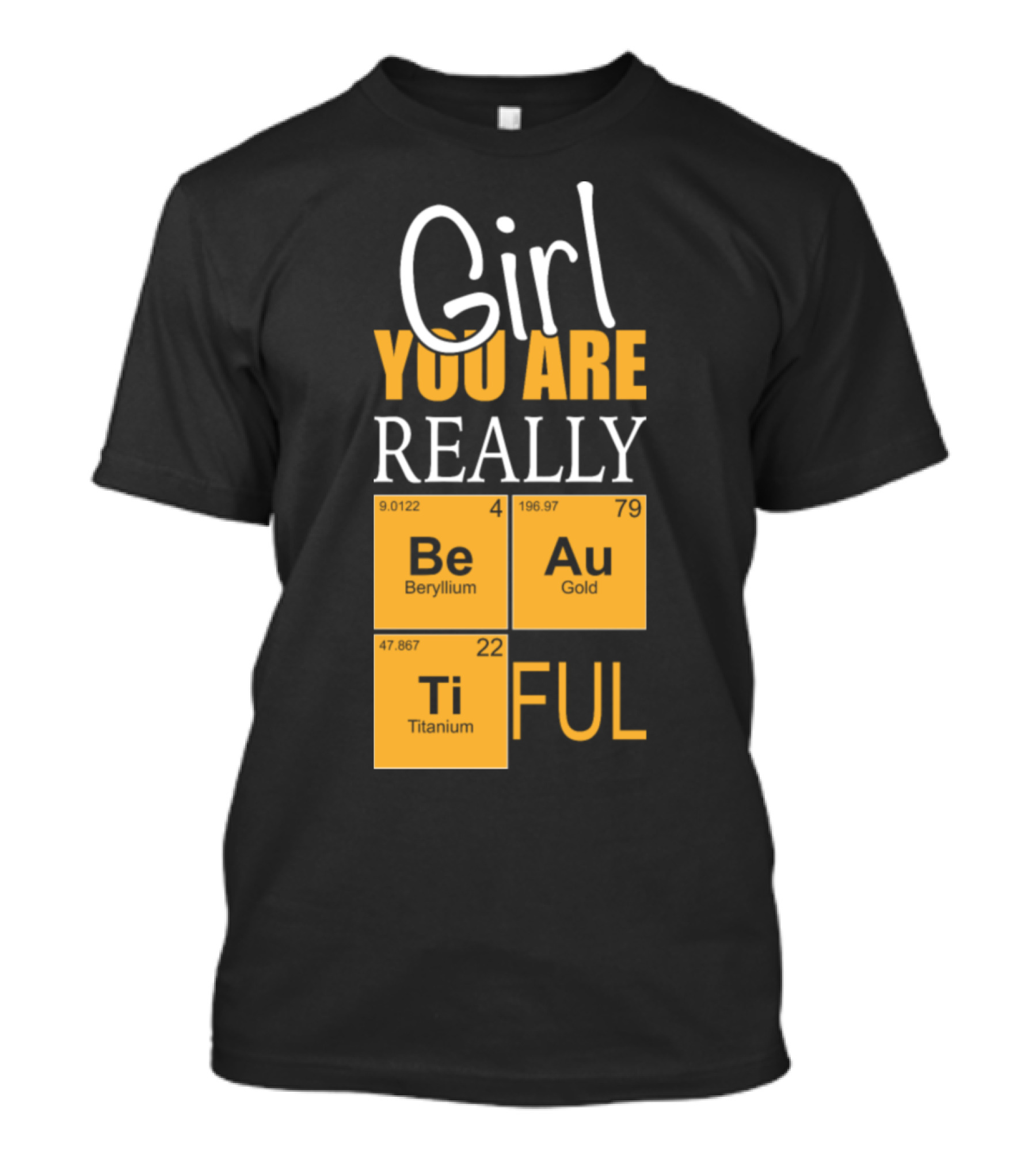 Girl You Are Really BeAuTiFul Chemistry Elements T-Shirt
