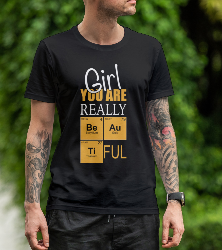 Girl You Are Really BeAuTiFul Chemistry Elements T-Shirt