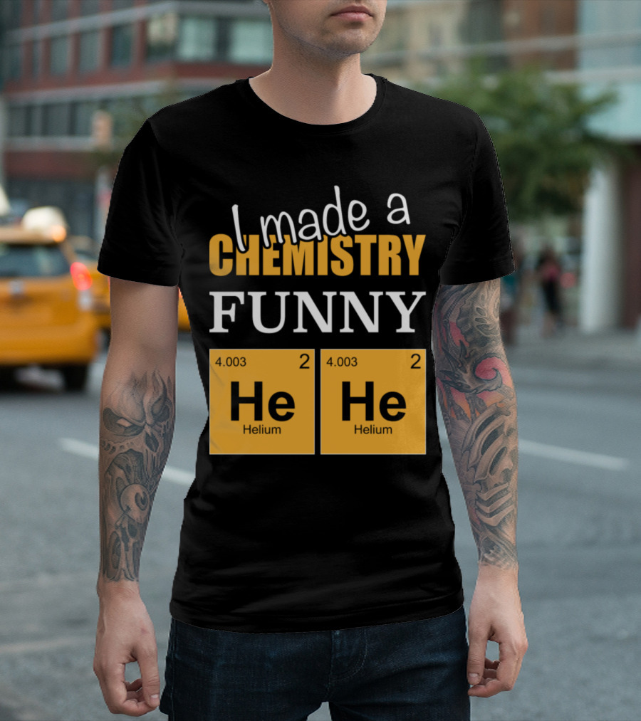 I Made A Chemistry Funny He He Helium T-Shirt