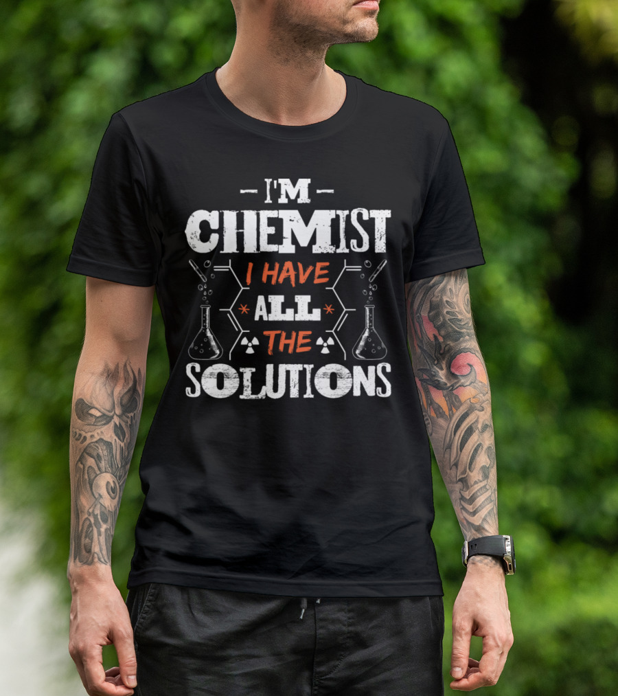I'm Chemist I Have All The Solutions T-Shirt