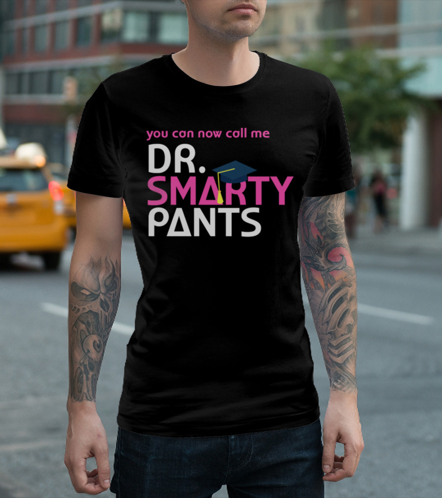 You Can Now Call Me Dr. Smarty Pants Graduation Cap T-Shirt