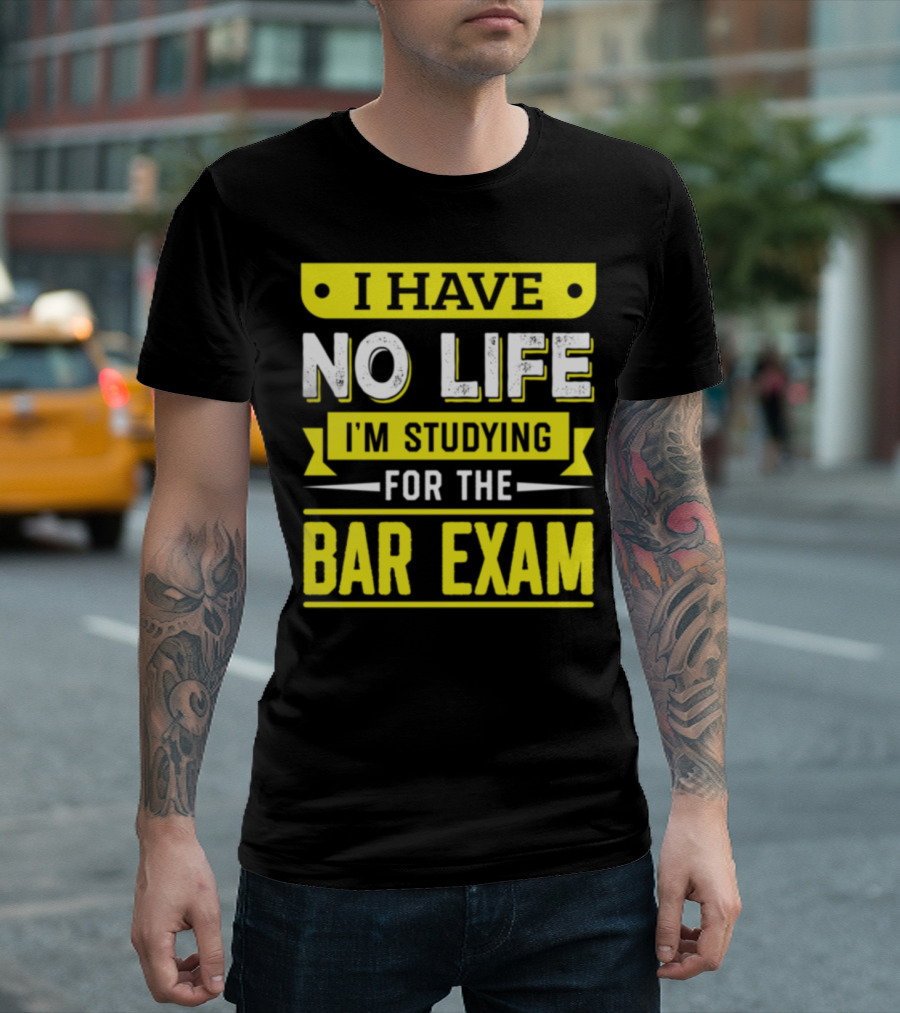 I Have No Life I'm Studying For The Bar Exam T-Shirt