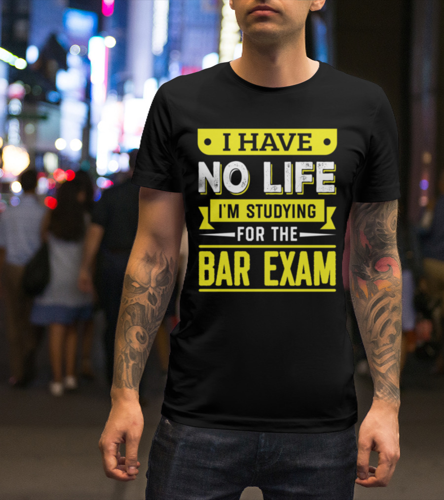I Have No Life I'm Studying For The Bar Exam T-Shirt