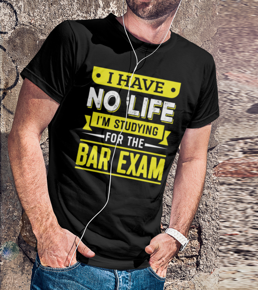 I Have No Life I'm Studying For The Bar Exam T-Shirt