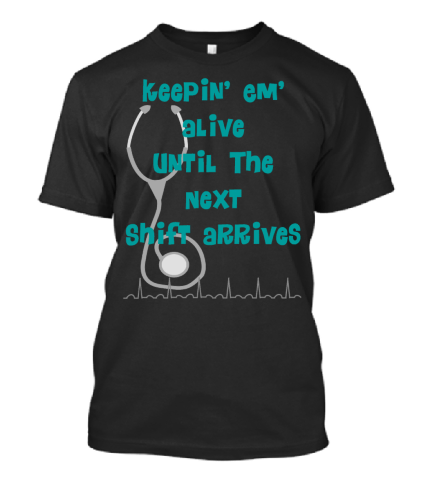 Keepin' Em' Alive Until The Next Shift Arrives Nurse Humor T-Shirt