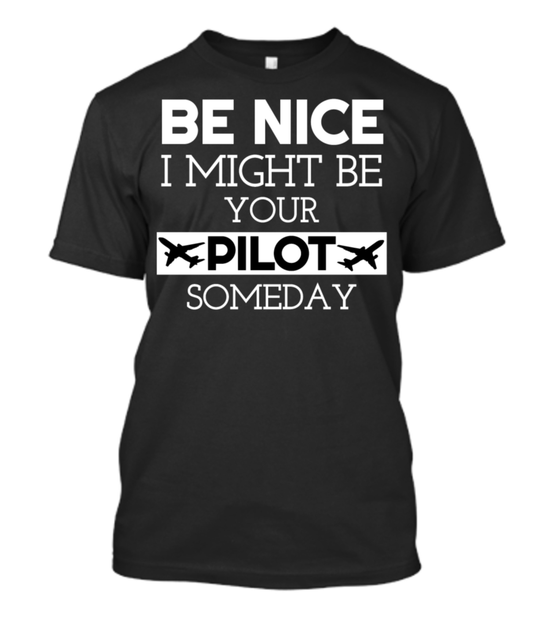 Be Nice I Might Be Your Pilot Someday Flight School Student T-Shirt