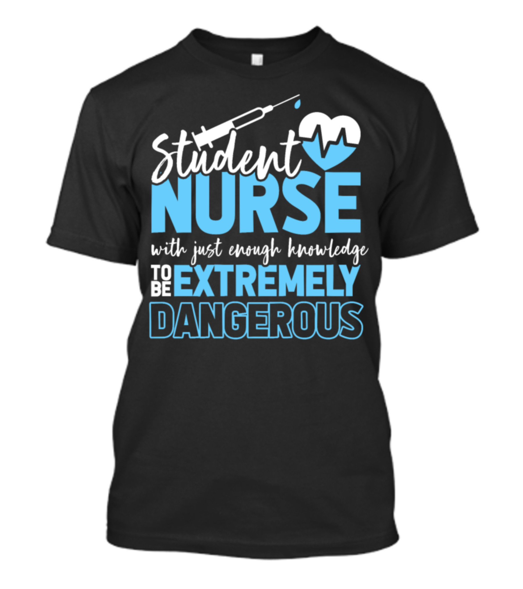 Student Nurse With Just Enough Knowledge To Be Extremely Dangerous T-Shirt