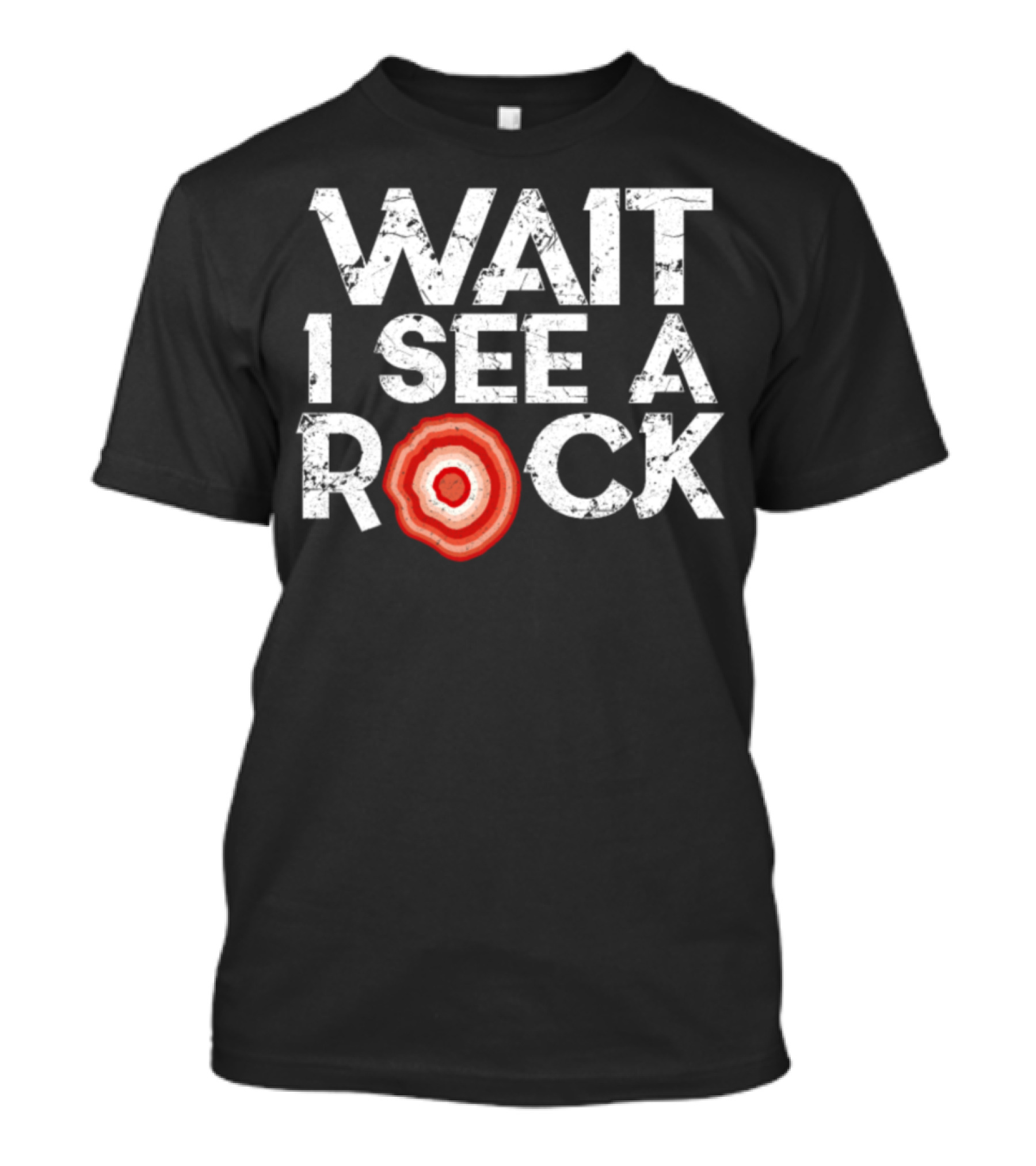 Wait I See A Rock Geology Geologist Enthusiast Gemstone T-Shirt