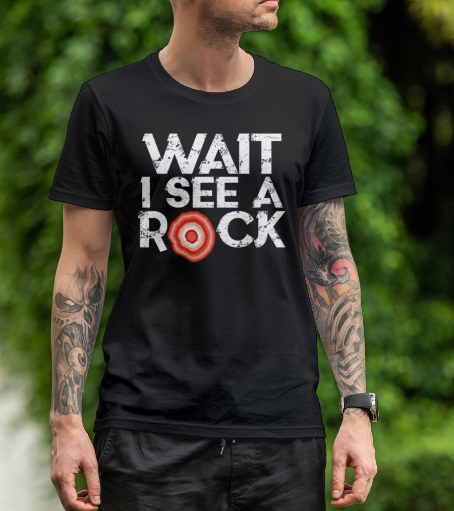 Wait I See A Rock Geology Geologist Enthusiast Gemstone T-Shirt