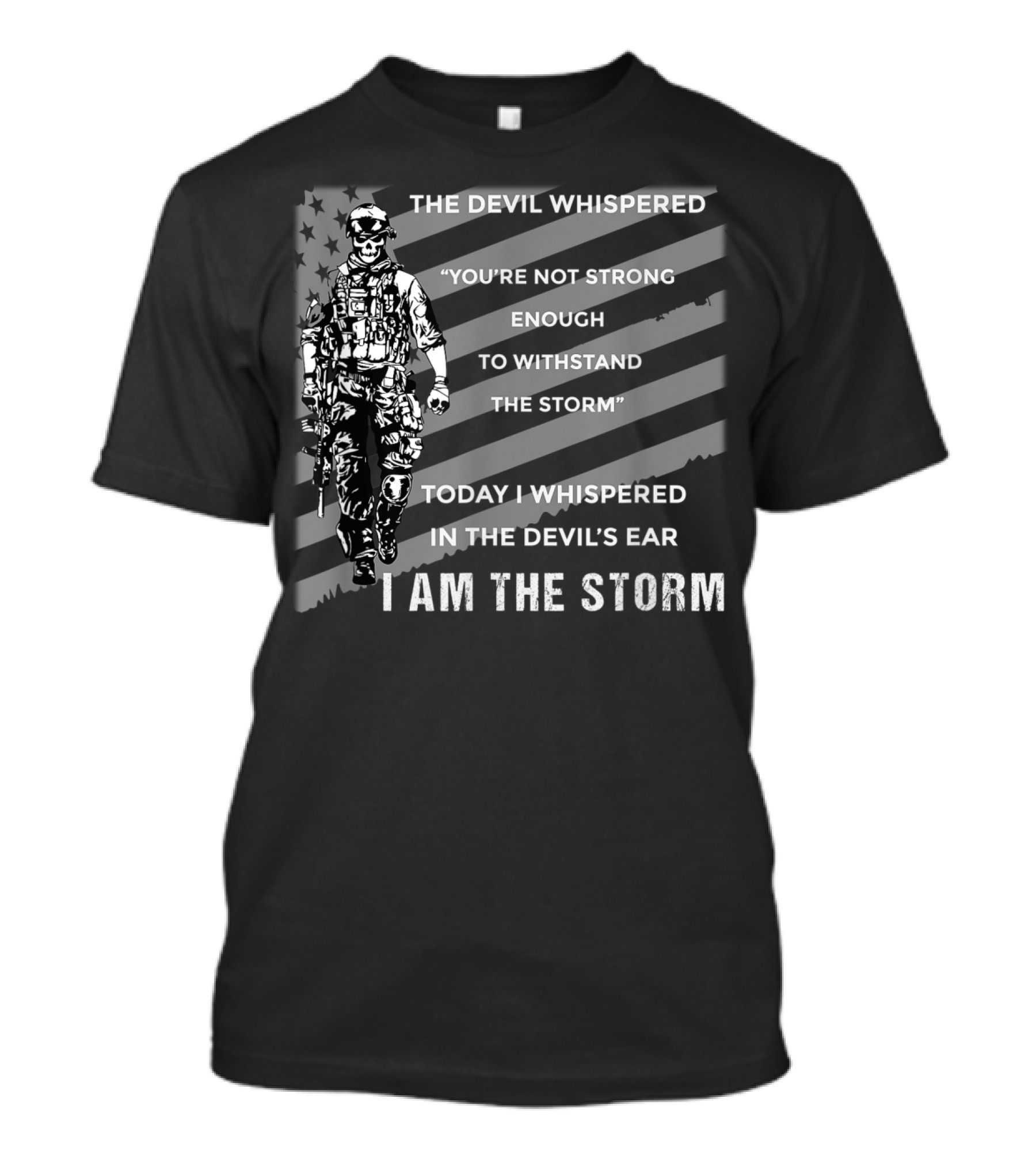 THE DEVIL WHISPERED YOU'RE NOT STRONG ENOUGH TO WITHSTAND THE STORM TODAY I WHISPERED IN THE DEVIL'S EAR I AM THE STORM COMBAT VETERAN AMERICAN FLAG T-Shirt