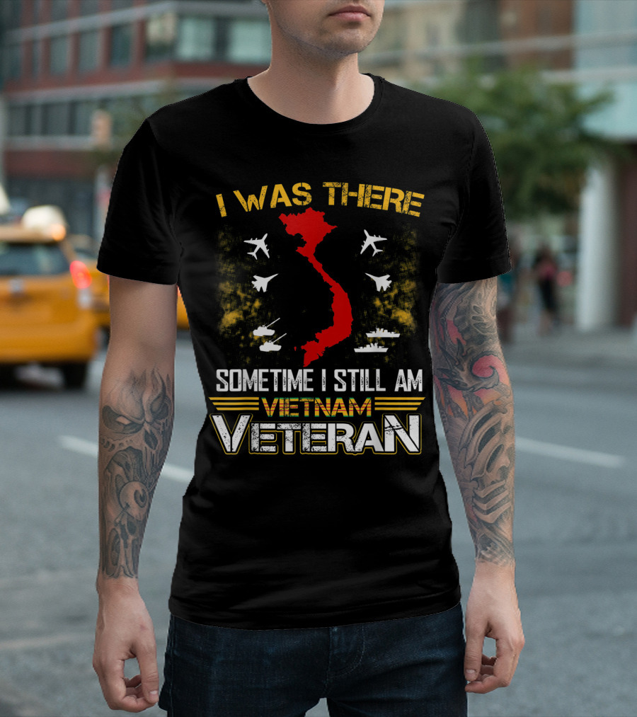 I Was There Vietnam Veteran Sometime I Still Am T-Shirt