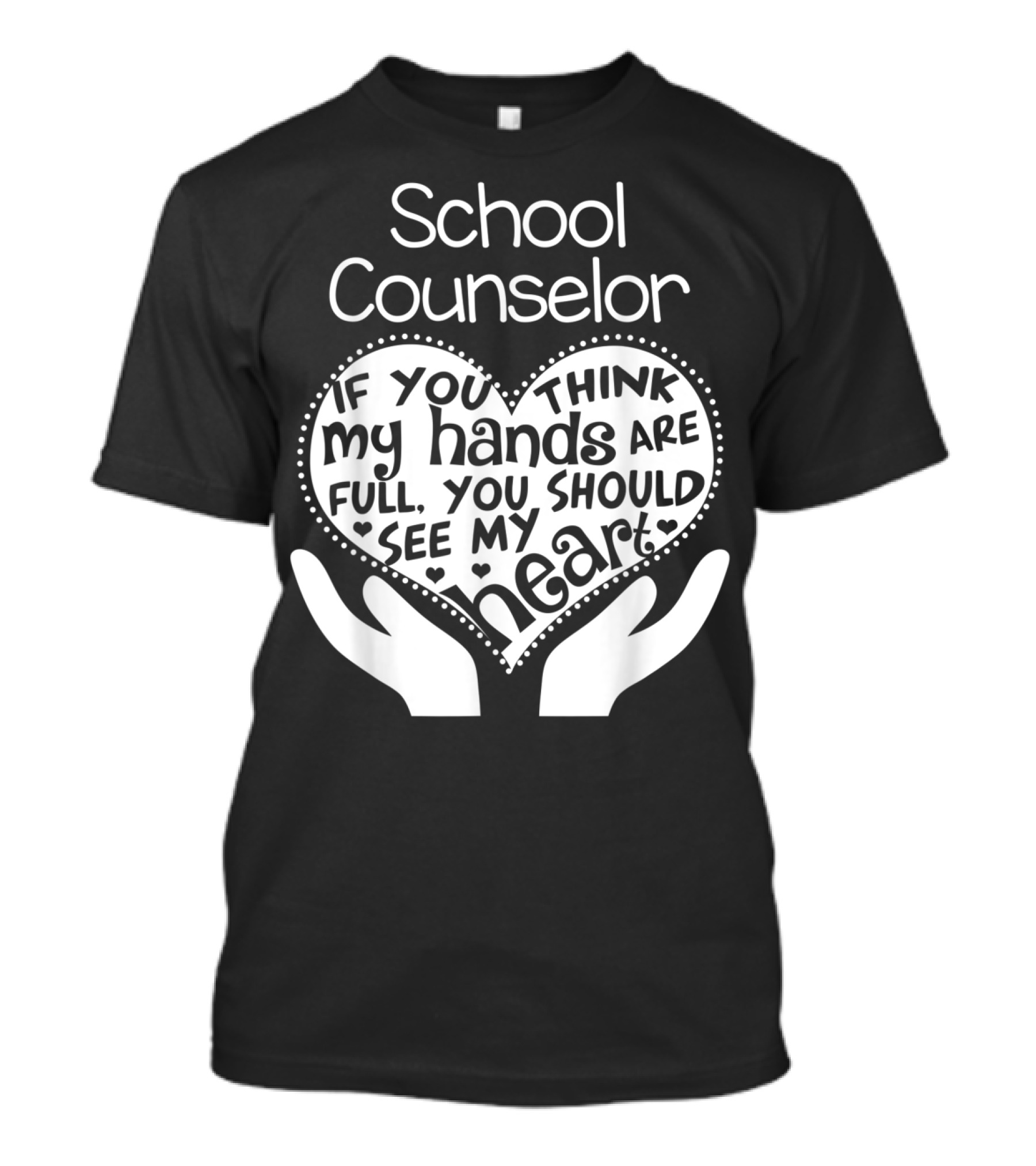 School Counselor If You Think My Hands Are Full You Should See My Heart T-Shirt