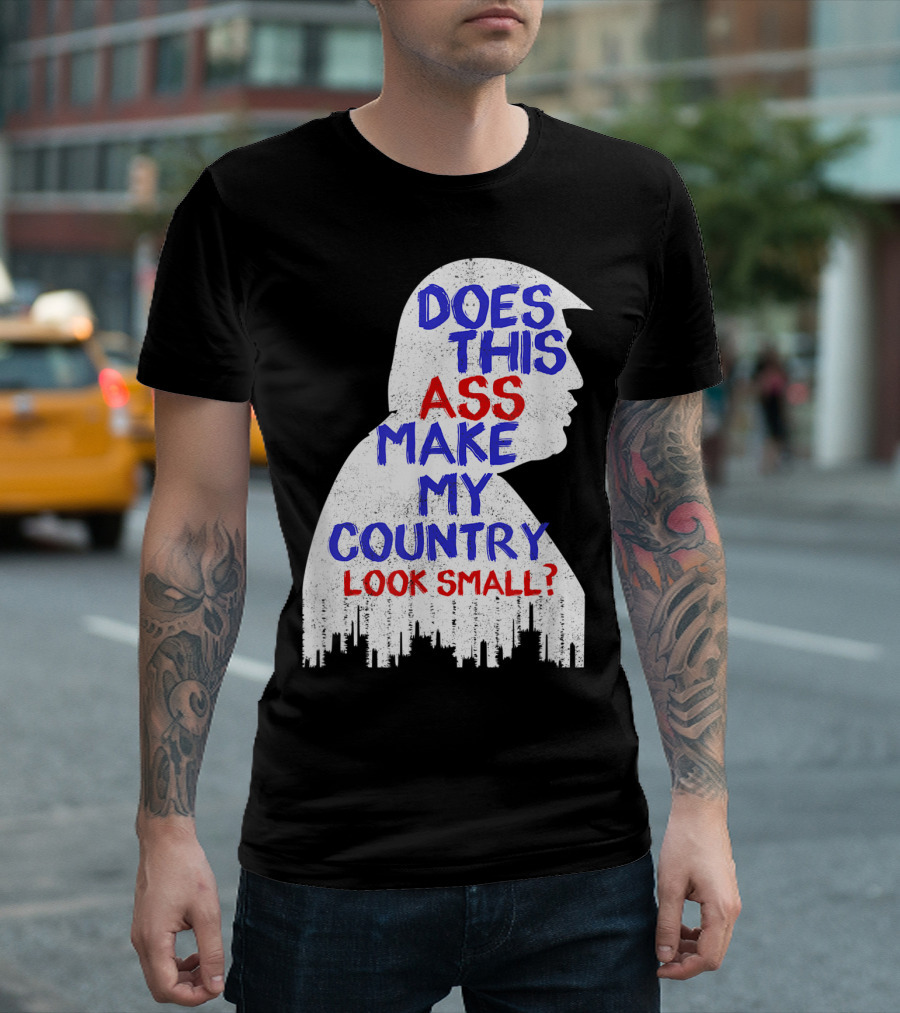 Does This Ass Make My Country Look Small T-Shirt
