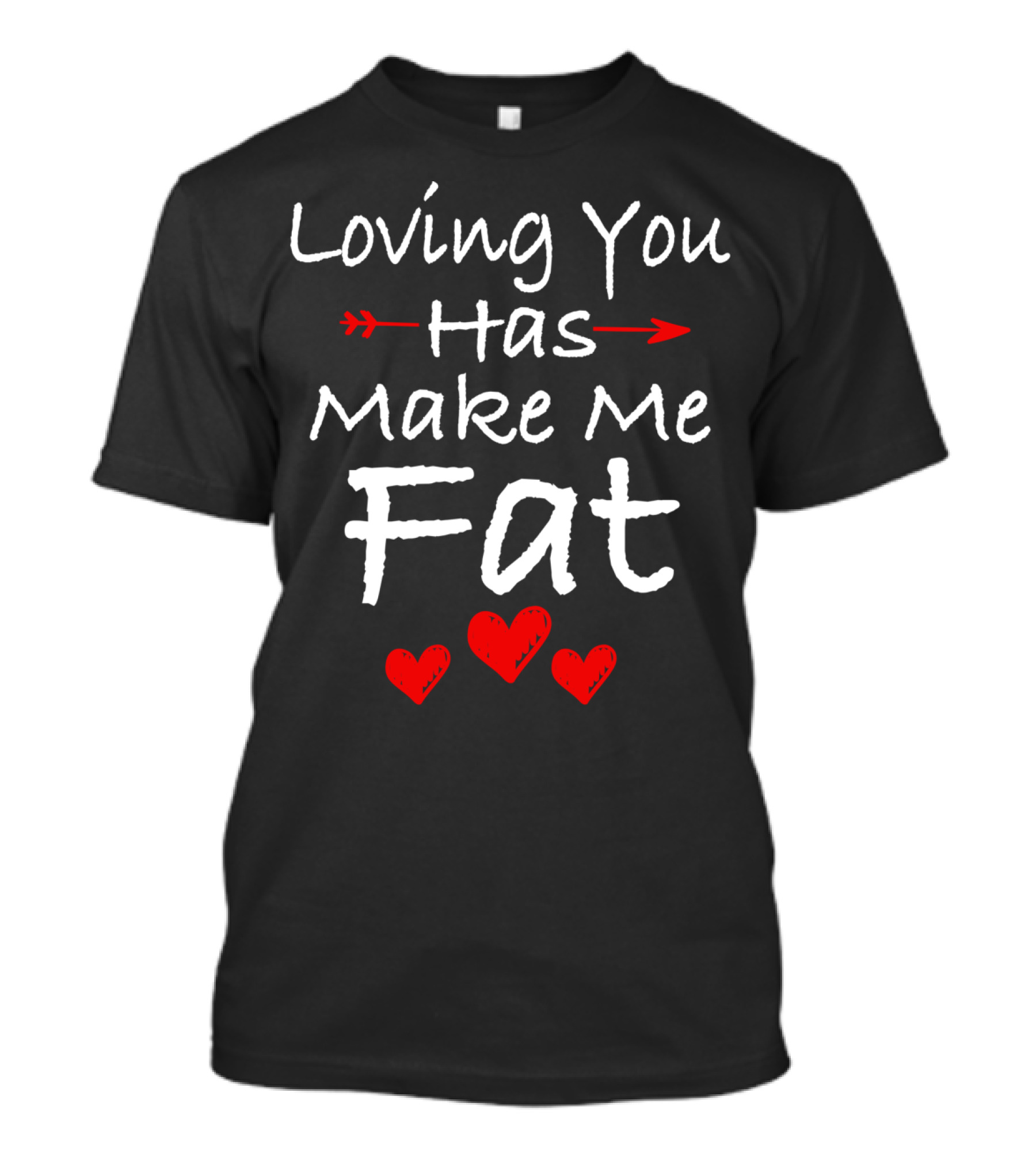 Loving You Has Made Me Fat Funny Valentine Arrows And Hearts T-Shirt