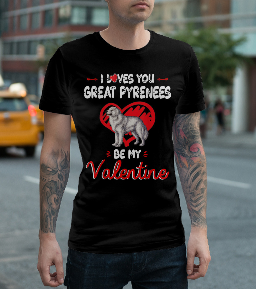 I Loves You Great Pyrenees Be My Valentine T-Shirt