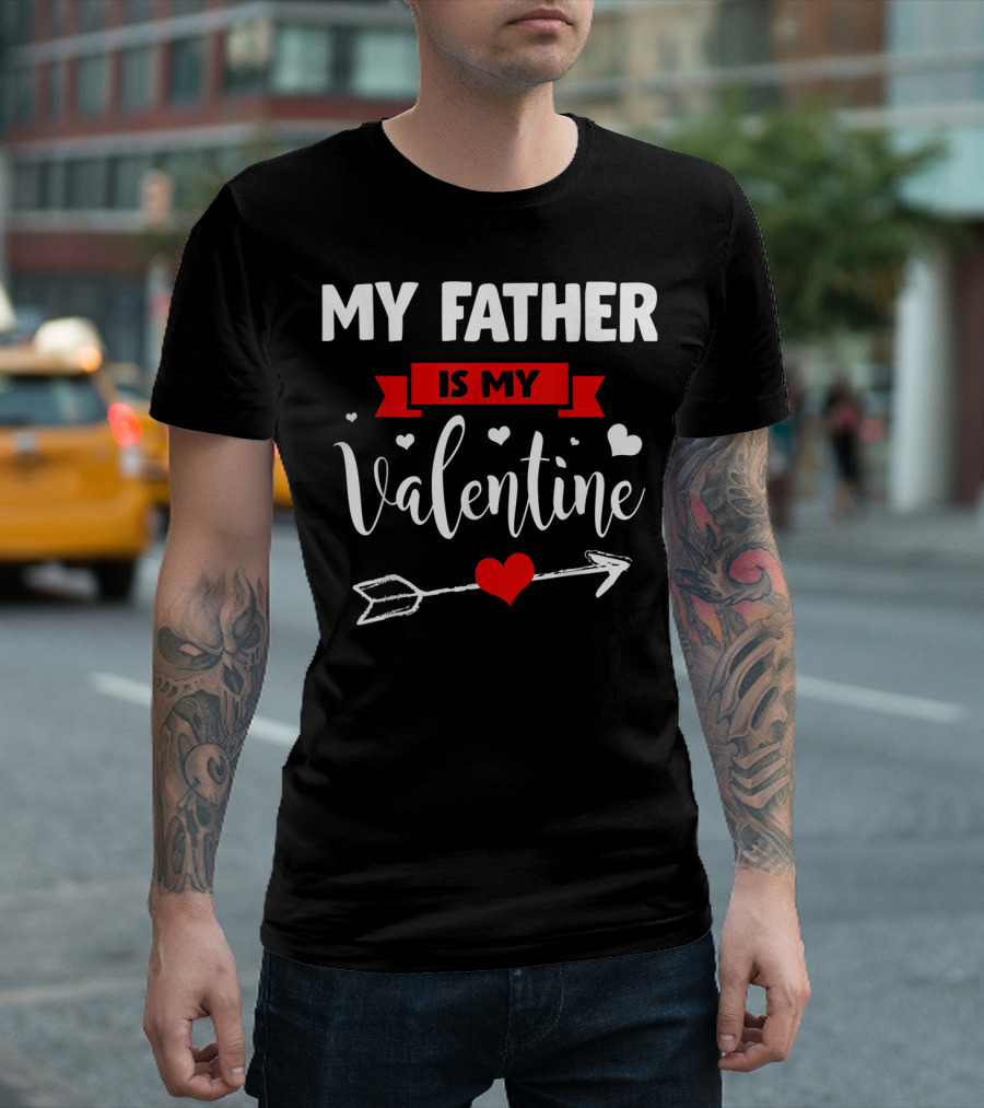MY FATHER IS MY VALENTINE Hearts And Arrow T-Shirt