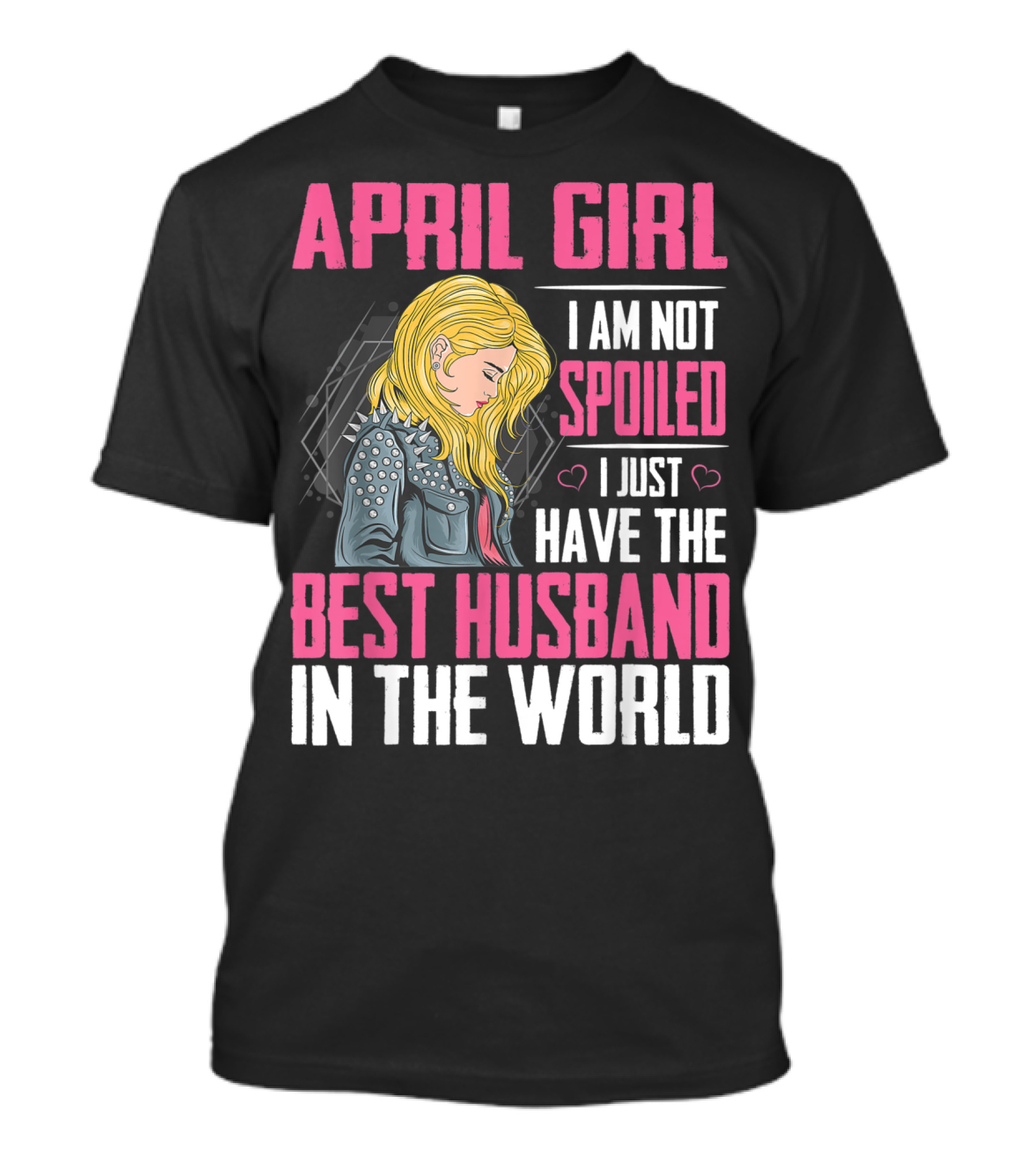 April Girl I Am Not Spoiled I Just Have The Best Husband In The World T-Shirt