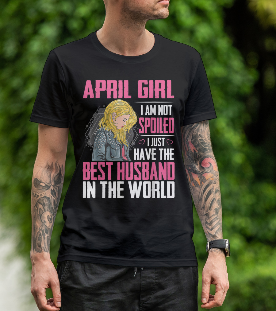 April Girl I Am Not Spoiled I Just Have The Best Husband In The World T-Shirt