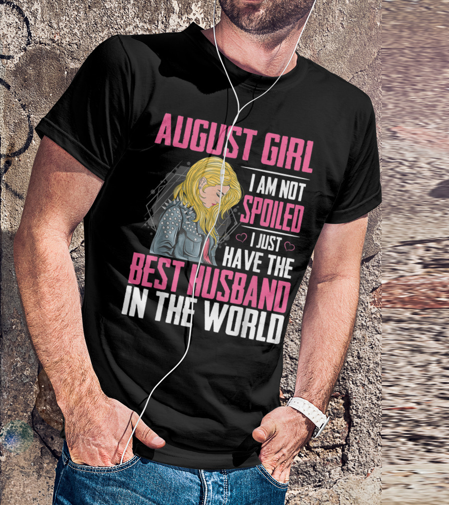 AUGUST GIRL I AM NOT SPOILED I JUST HAVE THE BEST HUSBAND IN THE WORLD T-Shirt