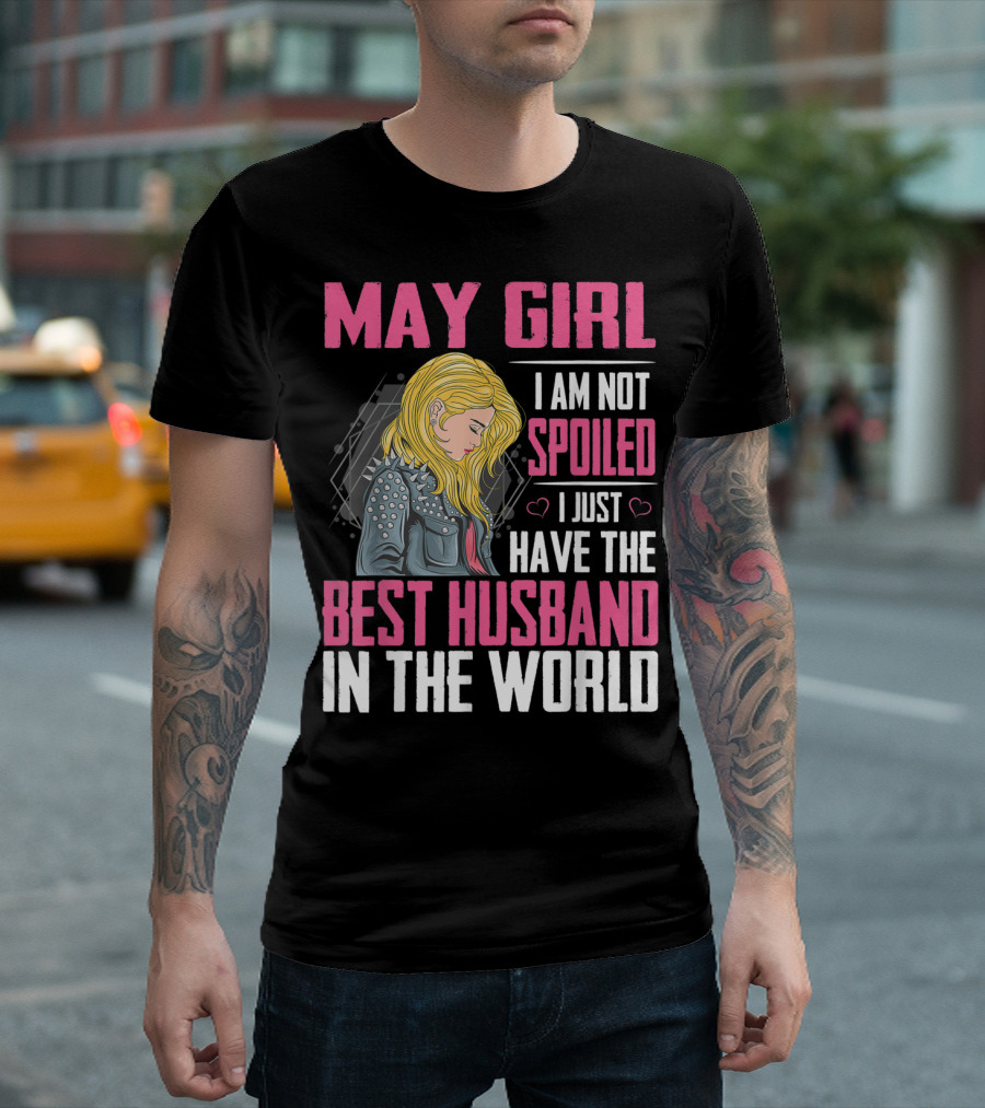 May Girl I Am Not Spoiled I Just Have The Best Husband In The World T-Shirt