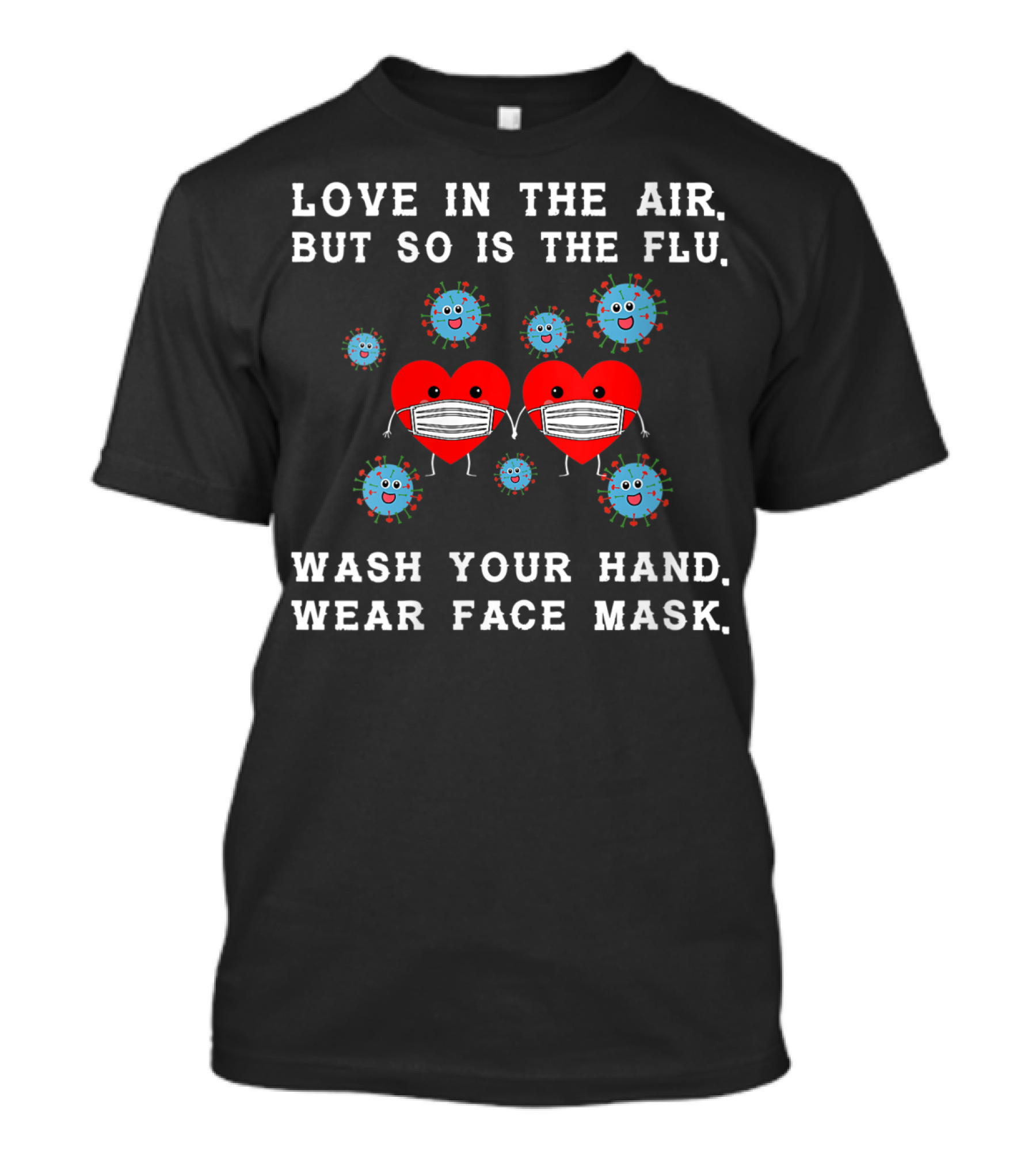LOVE IN THE AIR BUT SO IS THE FLU WASH YOUR HAND WEAR FACE MASK T-Shirt